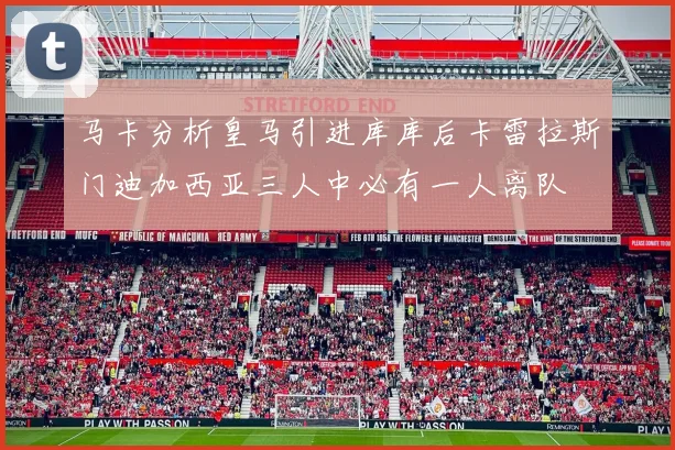 马卡分析皇马引进库库后卡雷拉斯门迪加西亚三人中必有一人离队