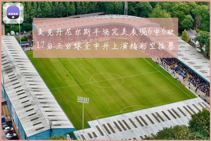 麦克丹尼尔斯半场完美表现6中6砍17分三分球全中并上演精彩空接暴扣